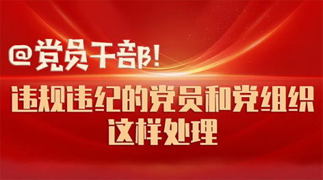 @黨員干部！違規(guī)違紀的黨員和黨組織這樣處理